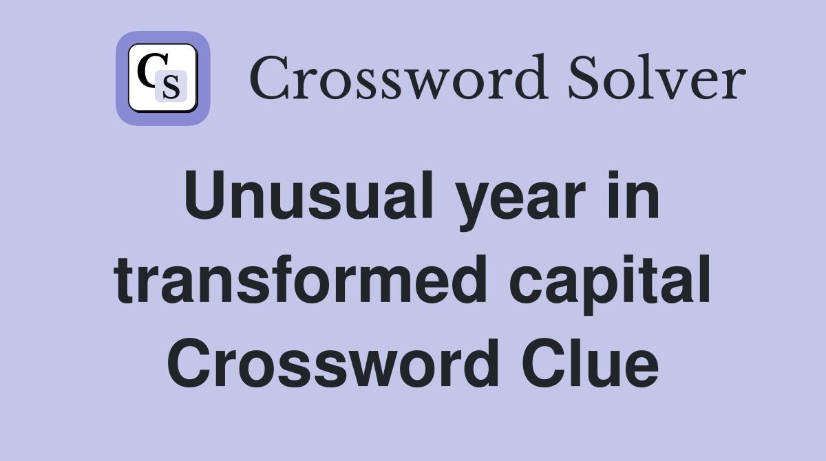 Unusual year in transformed capital Crossword Clue