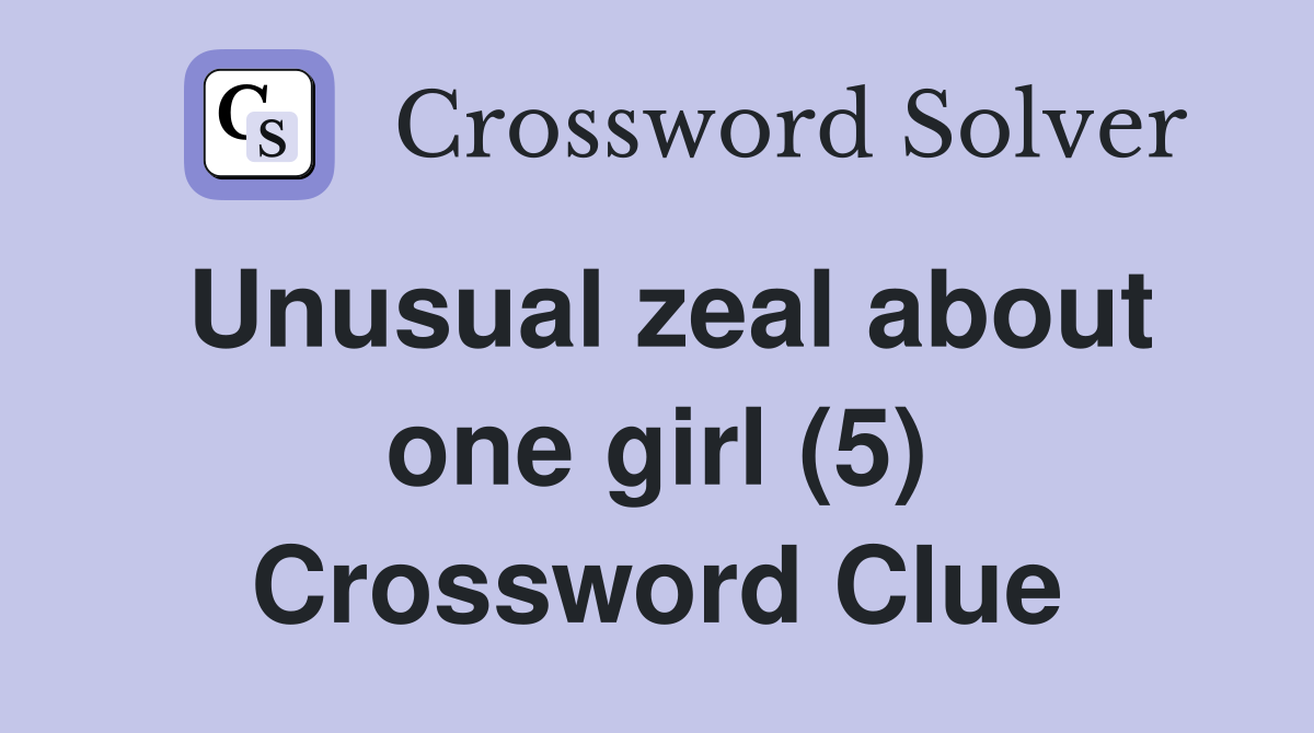 Unusual zeal about one girl (5) Crossword Clue