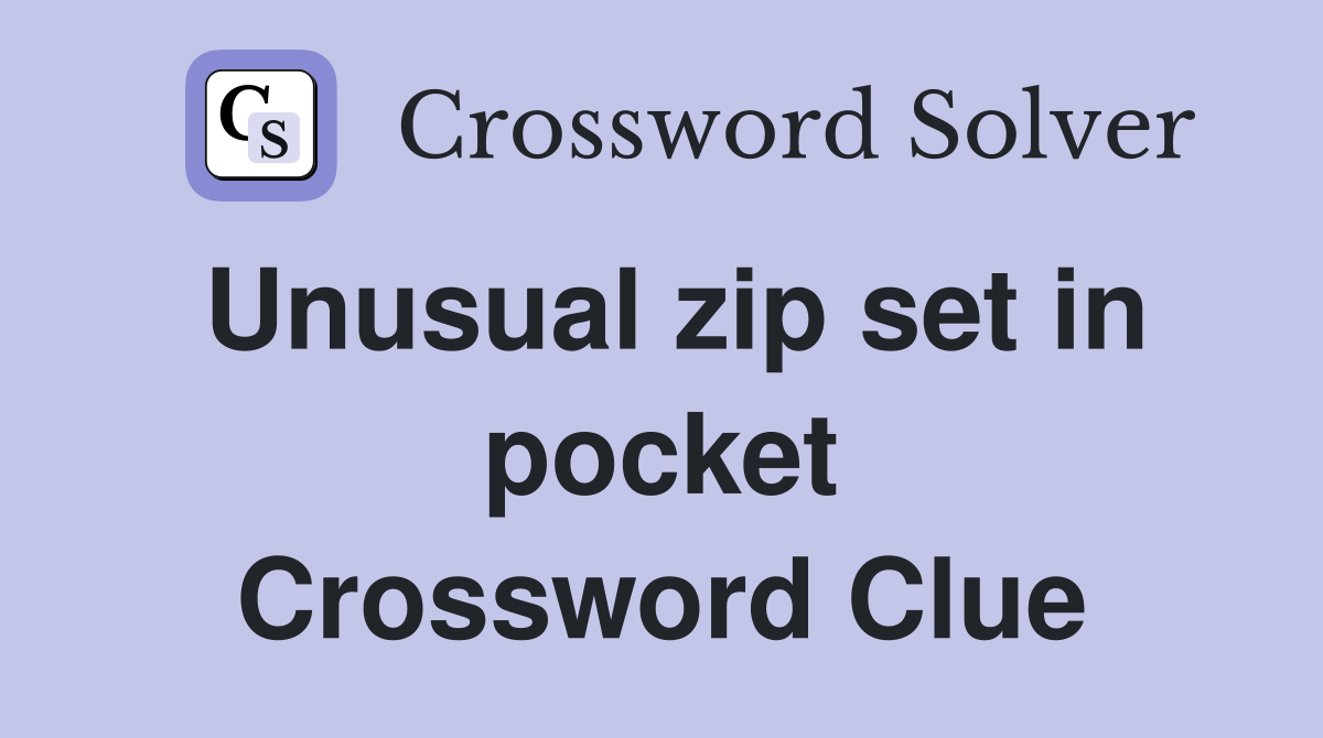 Unusual zip set in pocket Crossword Clue