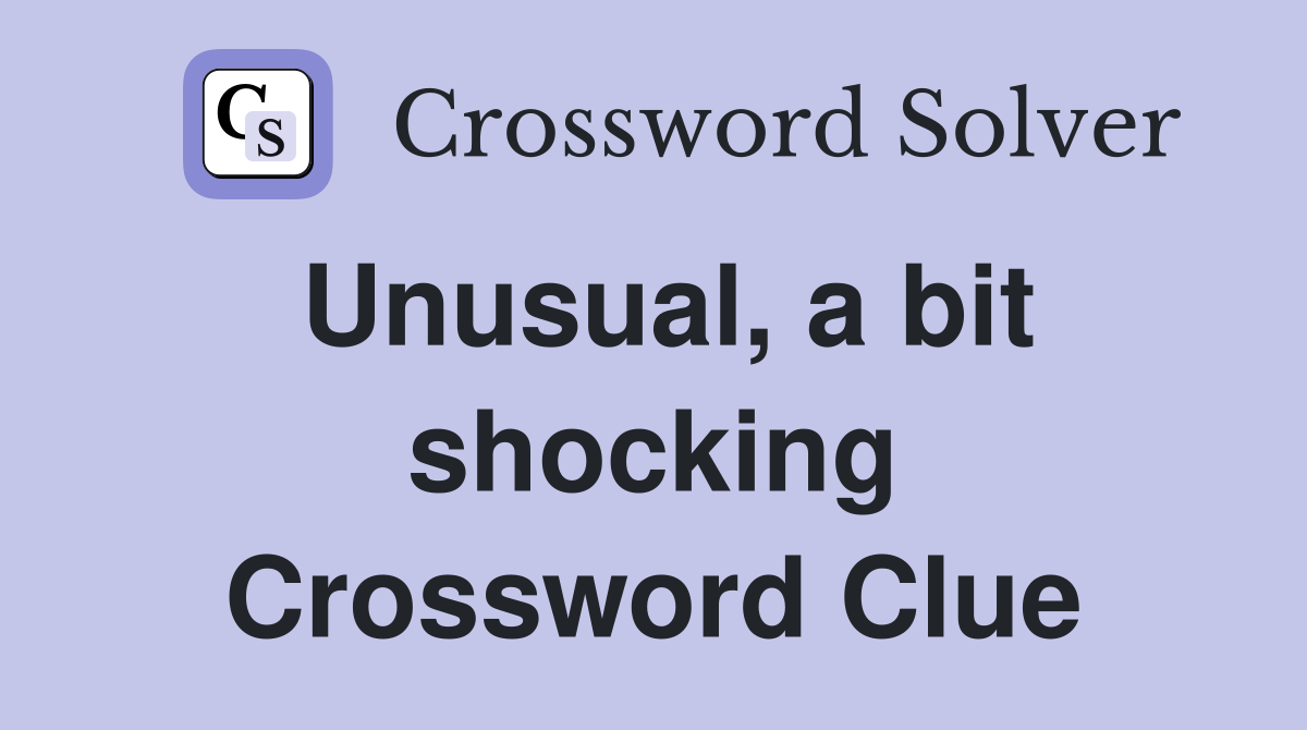 Unusual, a bit shocking Crossword Clue