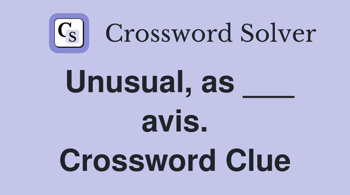 Unusual, as ___ avis. Crossword Clue