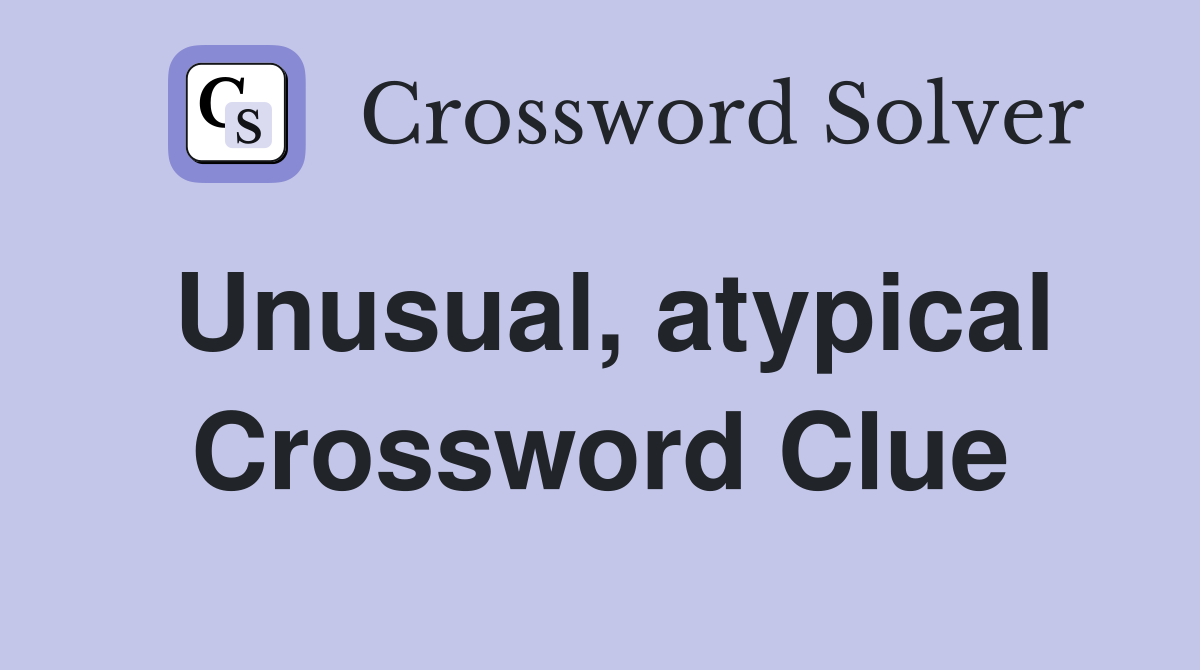 Unusual, atypical Crossword Clue