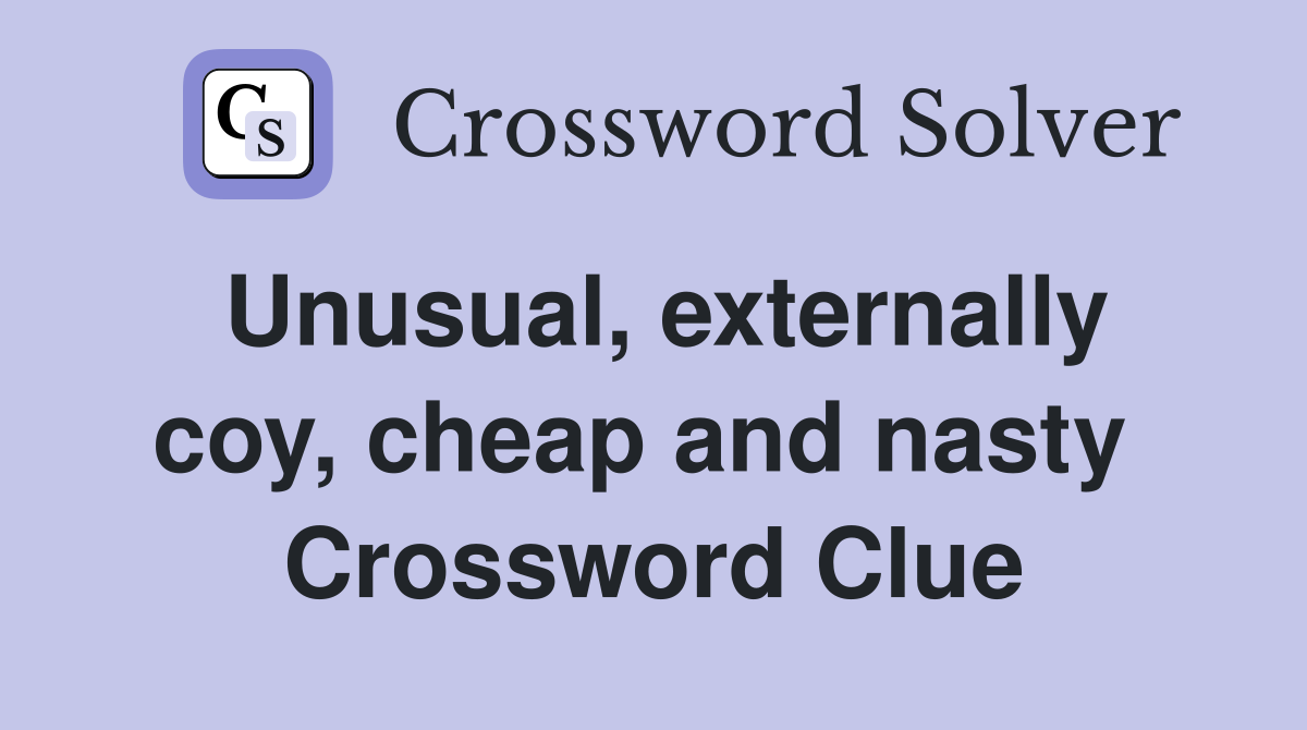 Unusual, externally coy, cheap and nasty  Crossword Clue