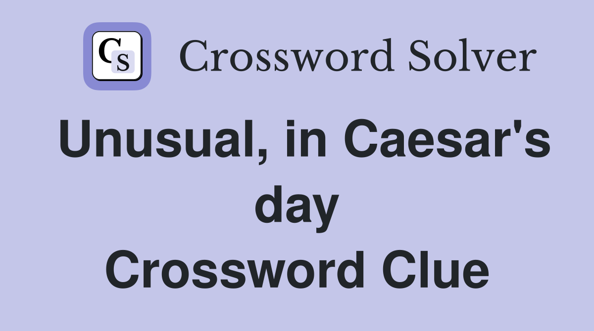 Unusual, in Caesar's day Crossword Clue