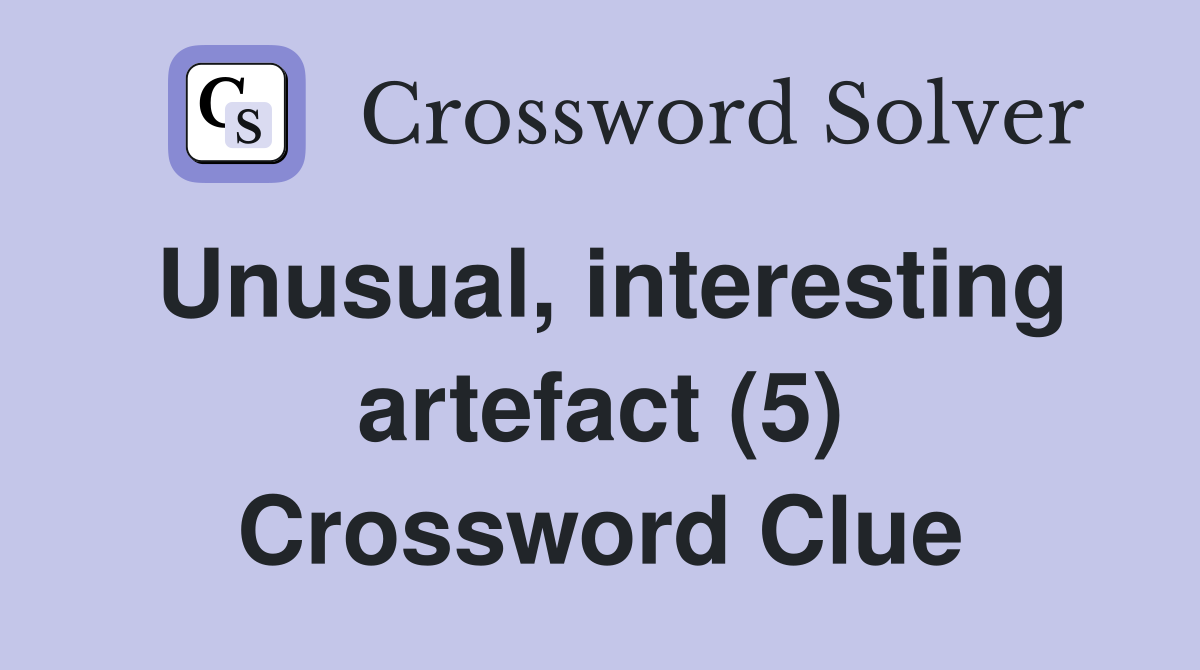 Unusual, interesting artefact (5) Crossword Clue