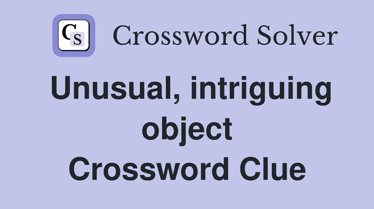 Unusual, intriguing object Crossword Clue
