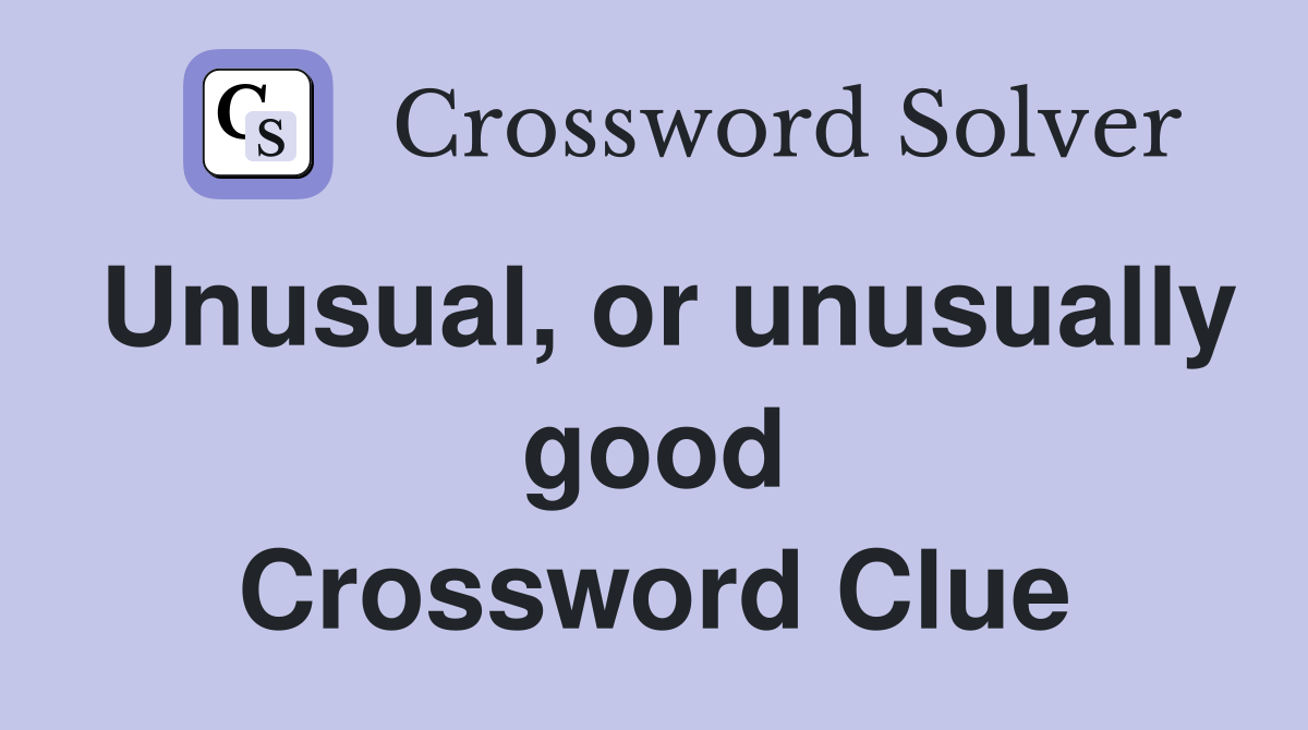 Unusual, or unusually good Crossword Clue