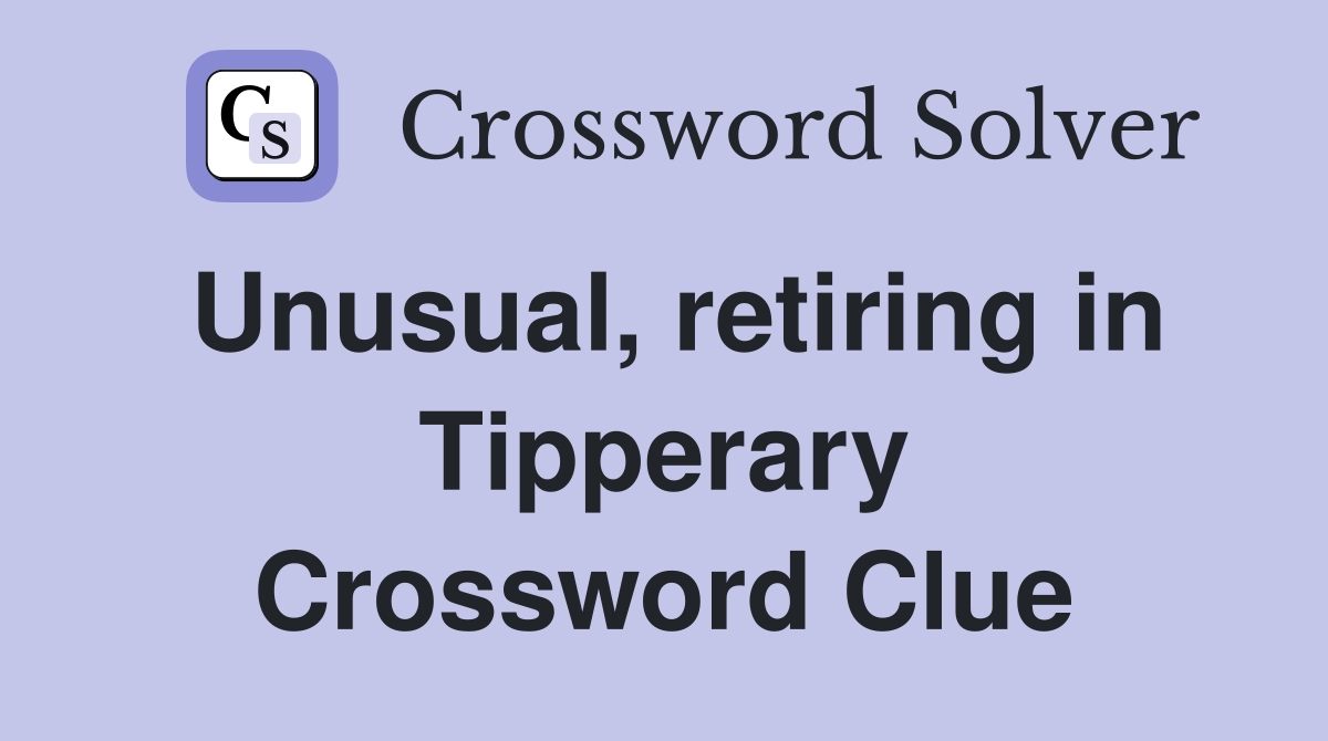 Unusual, retiring in Tipperary Crossword Clue