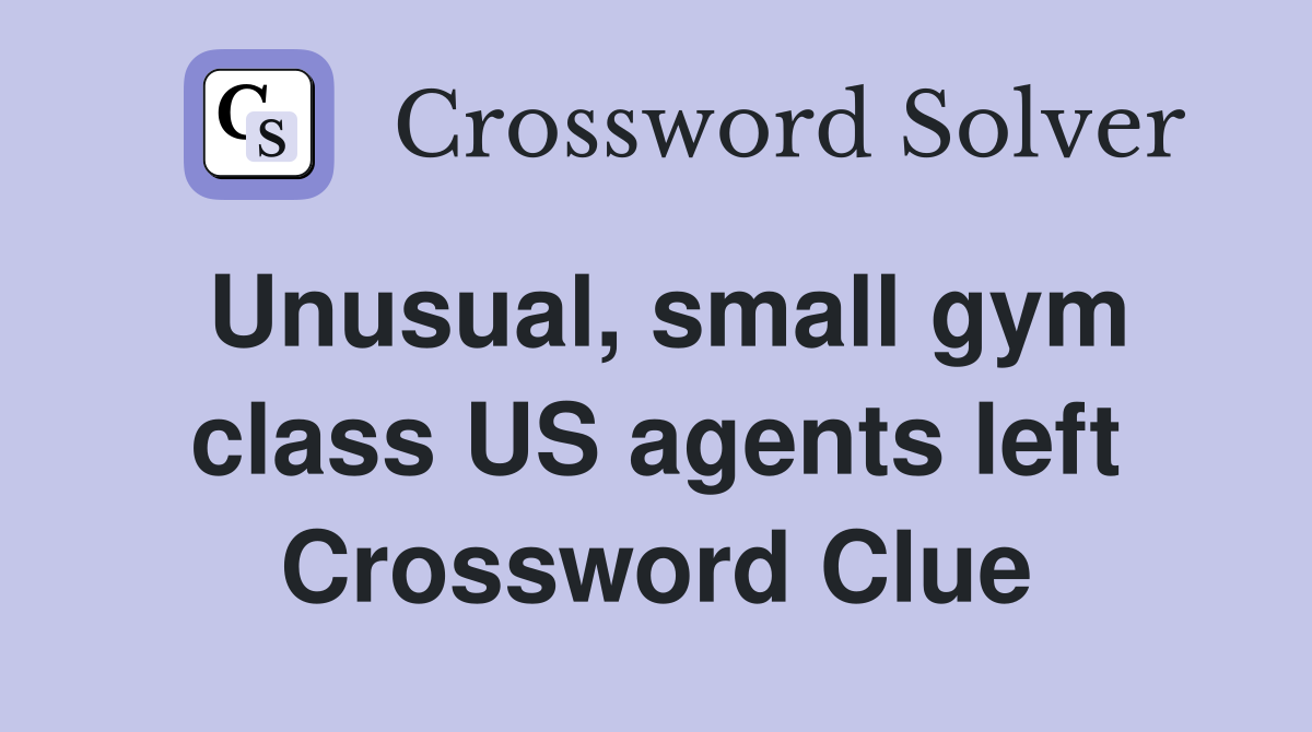 Unusual, small gym class US agents left Crossword Clue