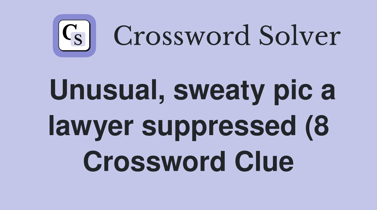Unusual sweaty pic a lawyer suppressed (8) Crossword Clue Answers Unusual sweaty pic a lawyer suppressed (8) Crossword Clue Answers