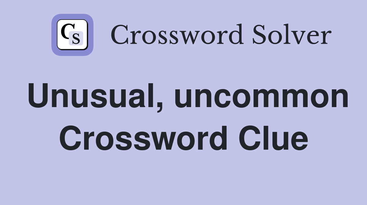 Unusual, uncommon Crossword Clue