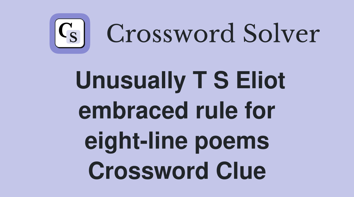 Unusually T S Eliot embraced rule for eight-line poems Crossword Clue