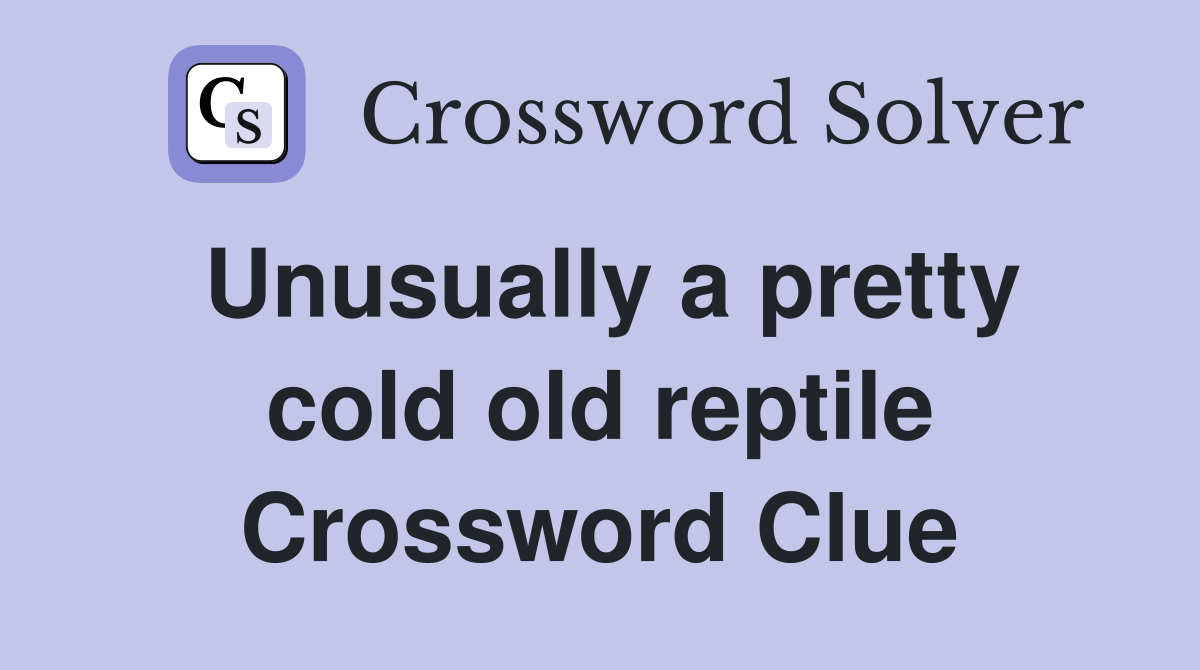 Unusually a pretty cold old reptile Crossword Clue