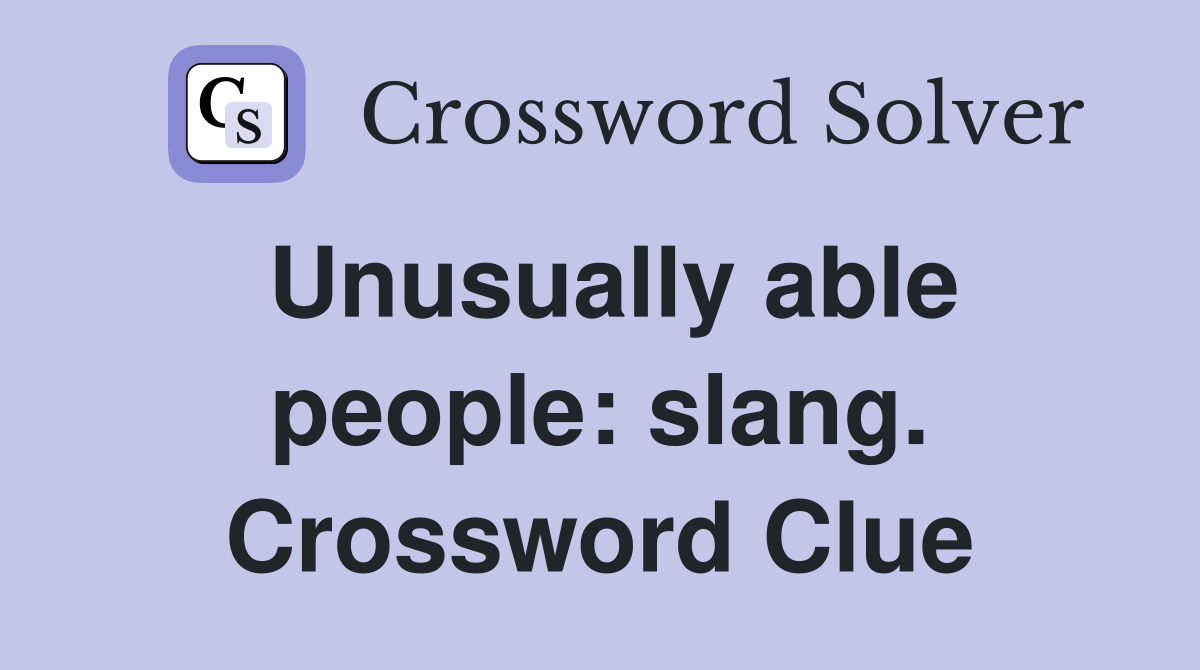 Unusually able people: slang. Crossword Clue