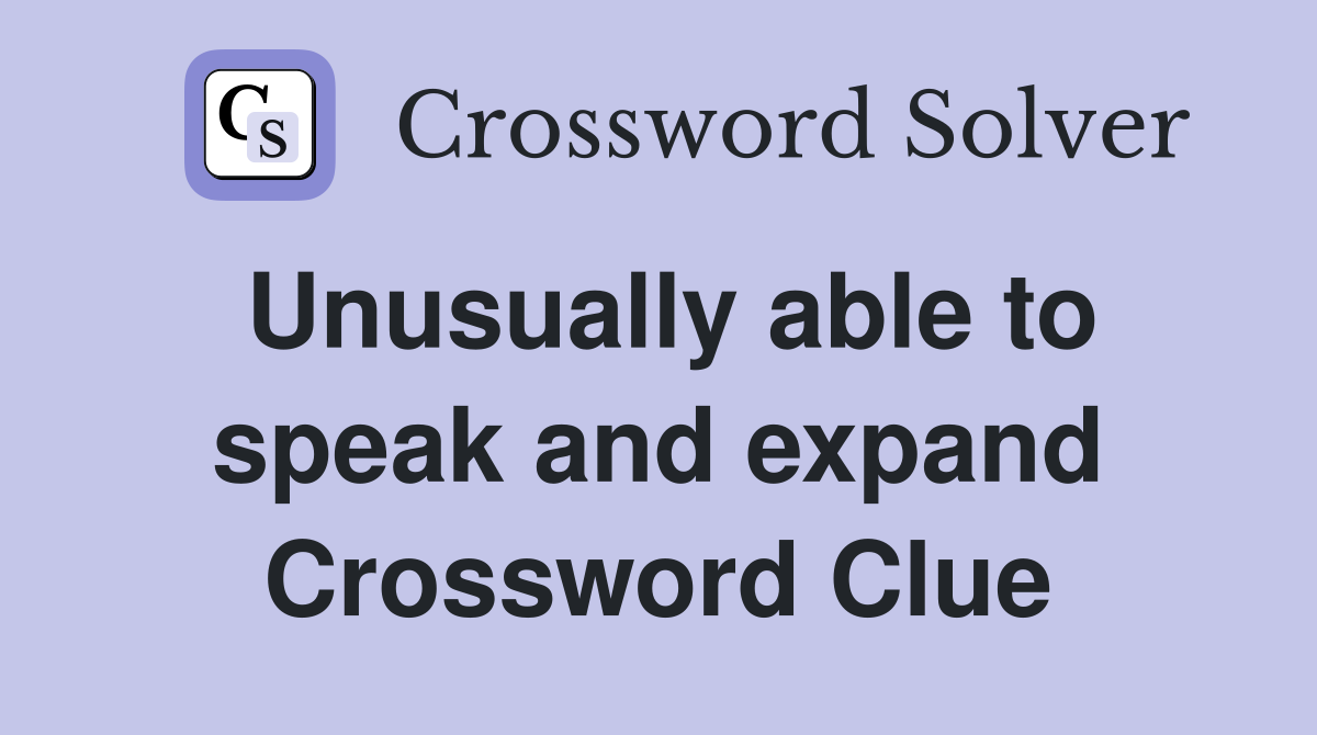 Unusually able to speak and expand Crossword Clue