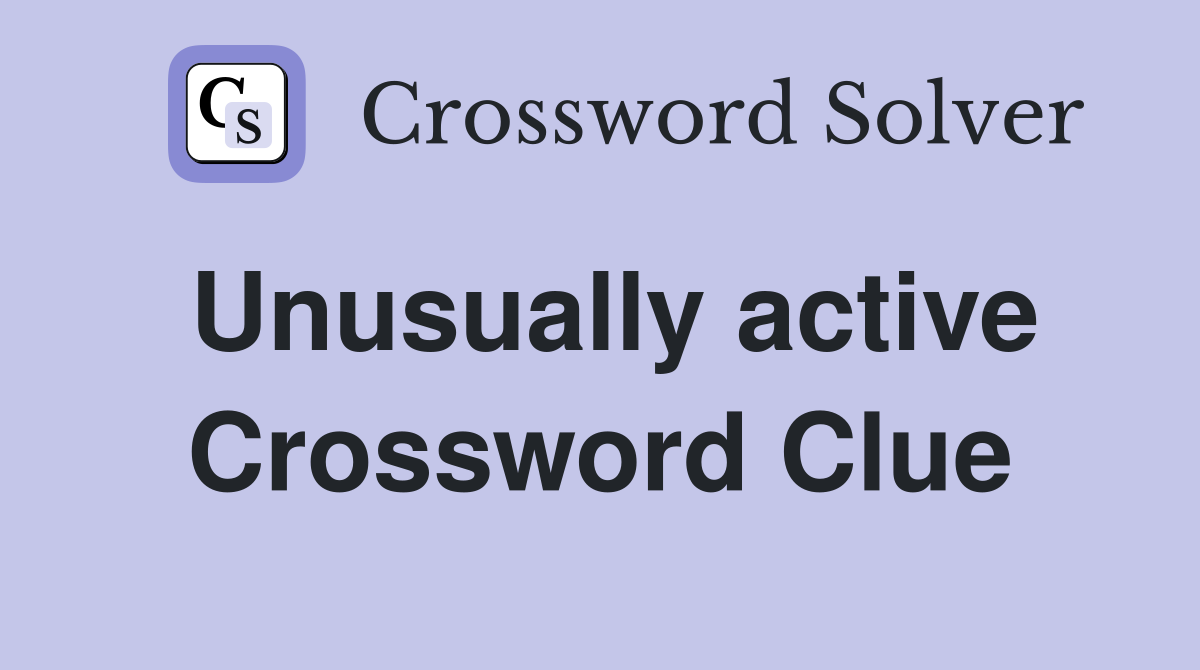 Unusually active Crossword Clue