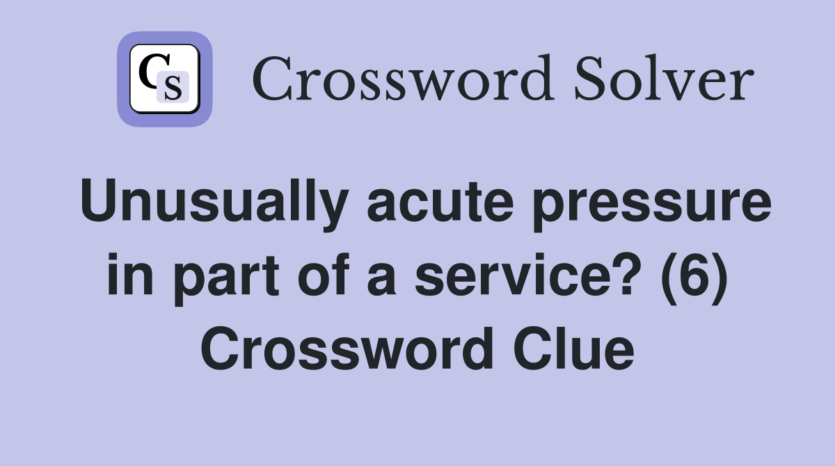 Unusually acute pressure in part of a service? (6) Crossword Clue