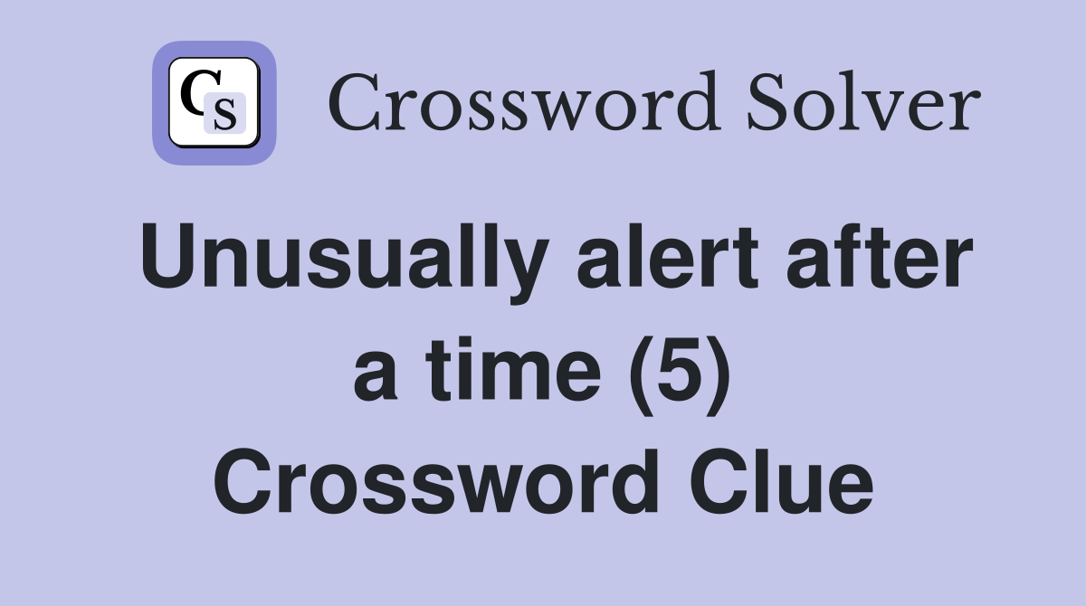 Unusually alert after a time (5) Crossword Clue