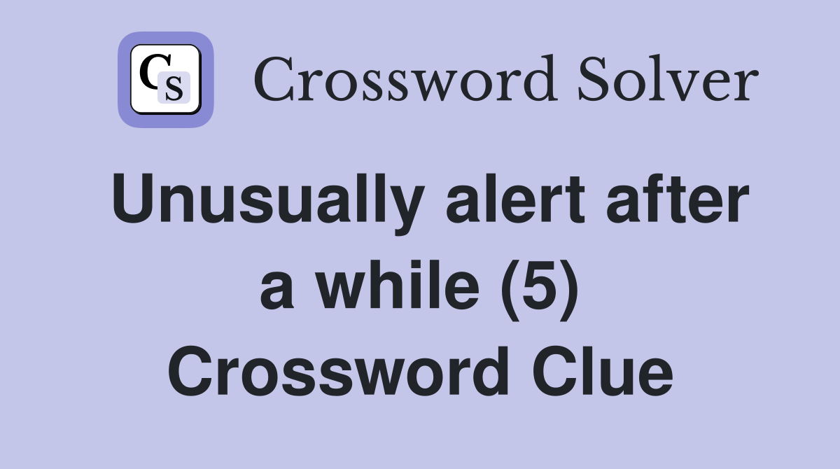 Unusually alert after a while (5) Crossword Clue