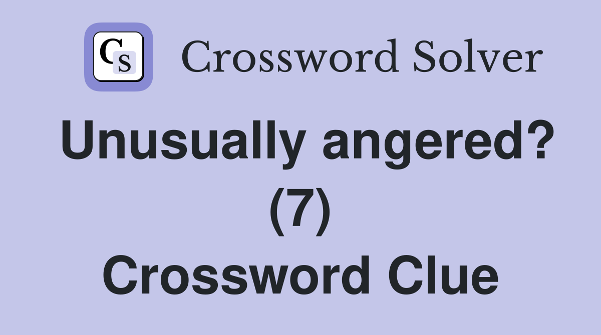 Unusually angered? (7) Crossword Clue