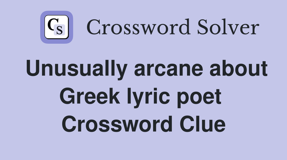 Unusually arcane about Greek lyric poet  Crossword Clue