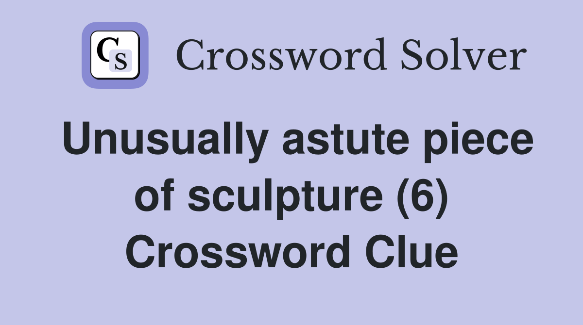 Unusually astute piece of sculpture (6) Crossword Clue
