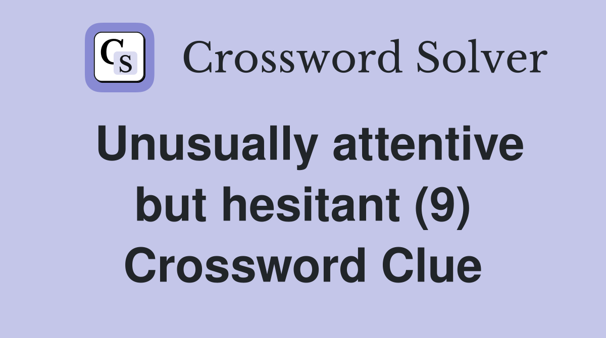 Unusually attentive but hesitant (9) Crossword Clue