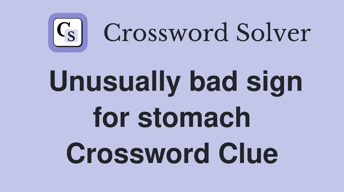 Unusually bad sign for stomach Crossword Clue