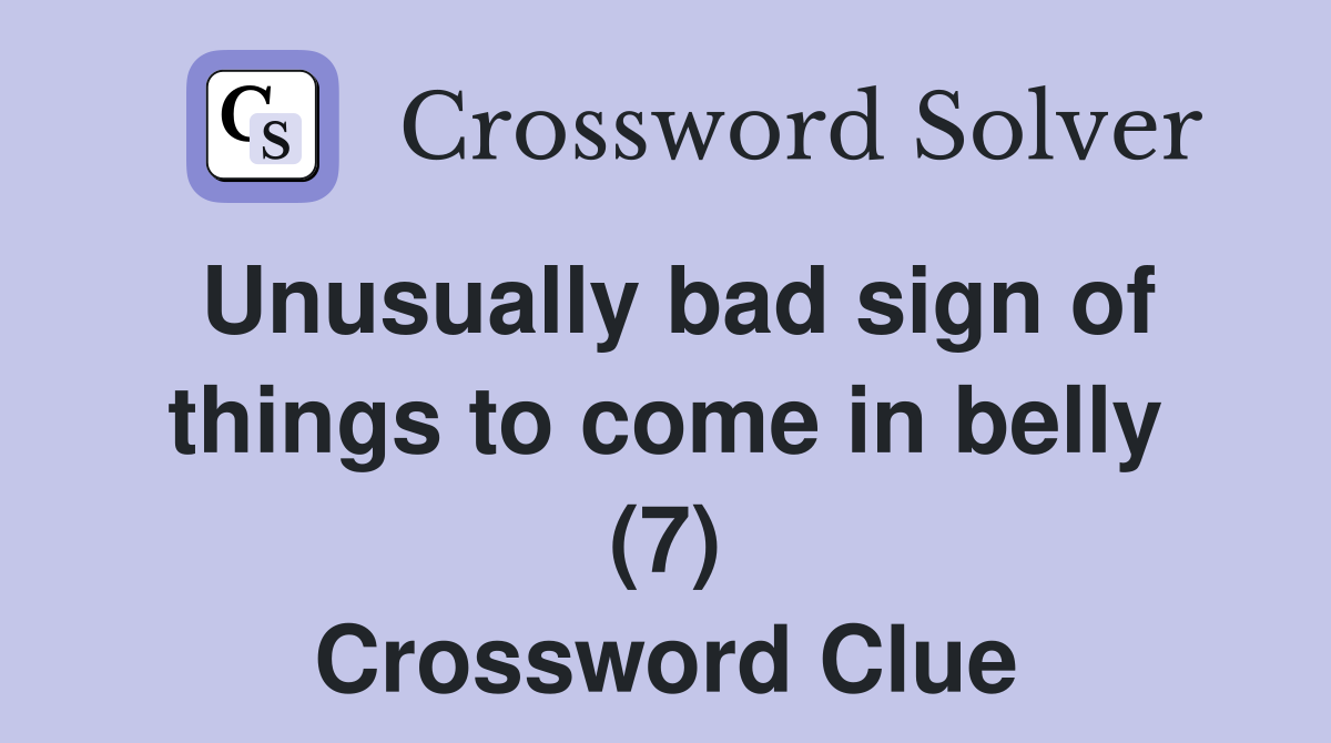 Unusually bad sign of things to come in belly (7) Crossword Clue