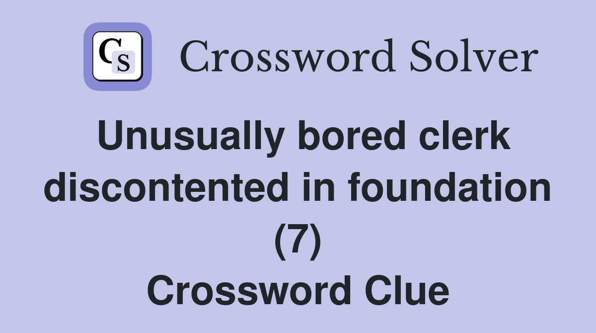 Unusually bored clerk discontented in foundation (7) Crossword Clue