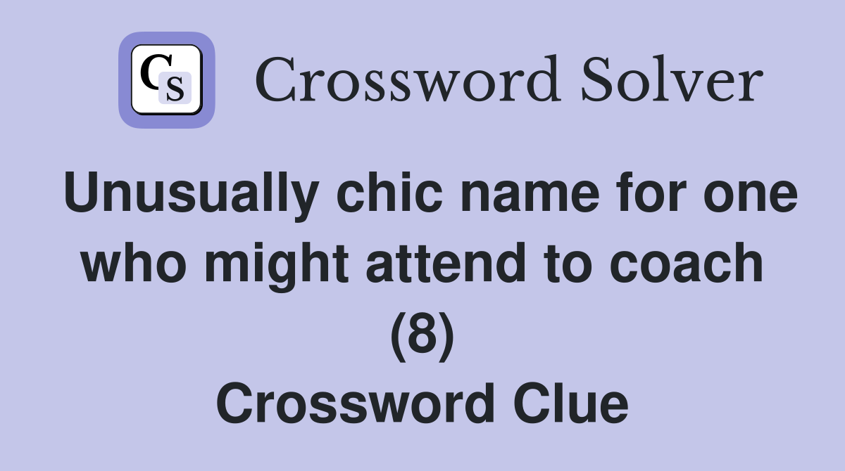 Unusually chic name for one who might attend to coach (8) Crossword Clue