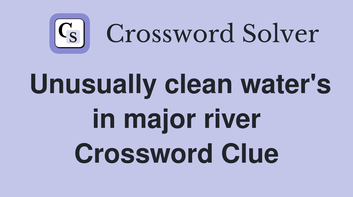 Unusually clean water's in major river Crossword Clue