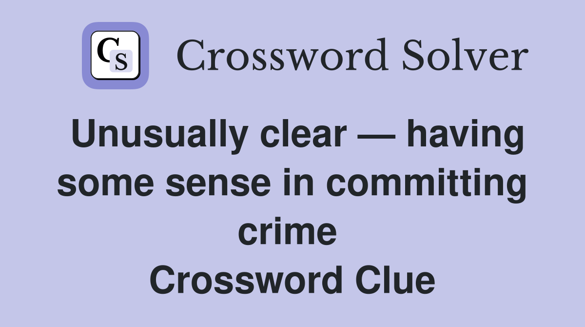 Unusually clear — having some sense in committing crime  Crossword Clue