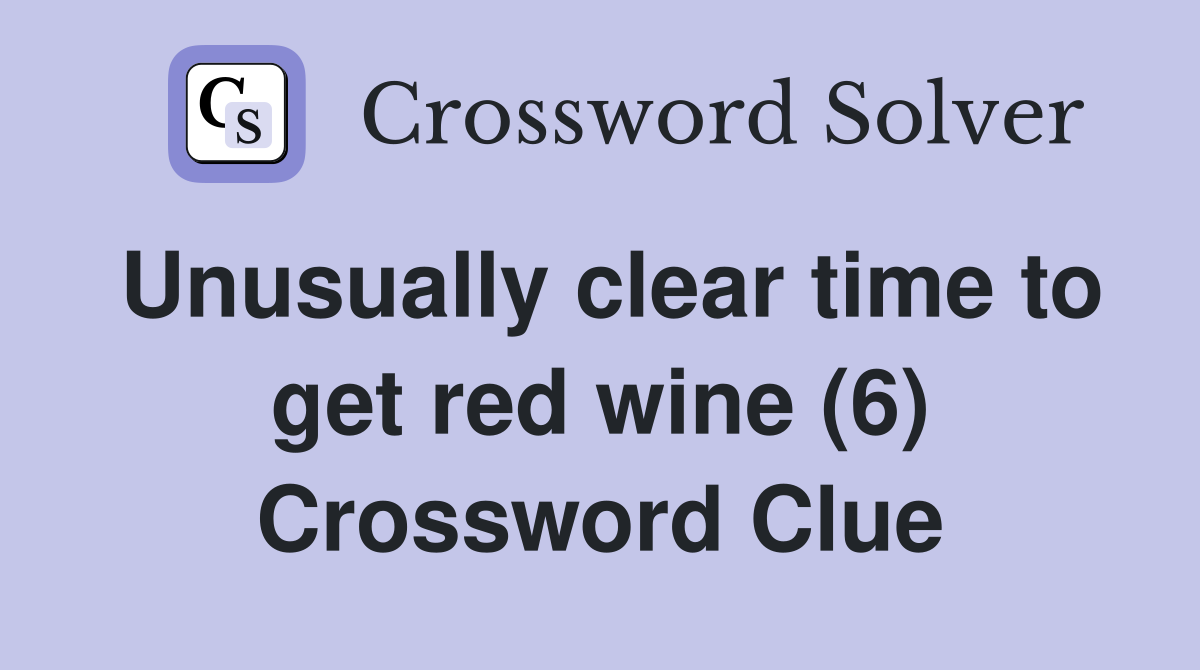 Unusually clear time to get red wine (6) Crossword Clue