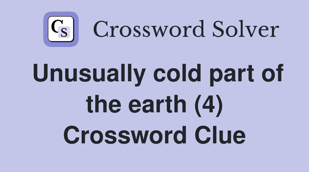 Unusually cold part of the earth (4) Crossword Clue