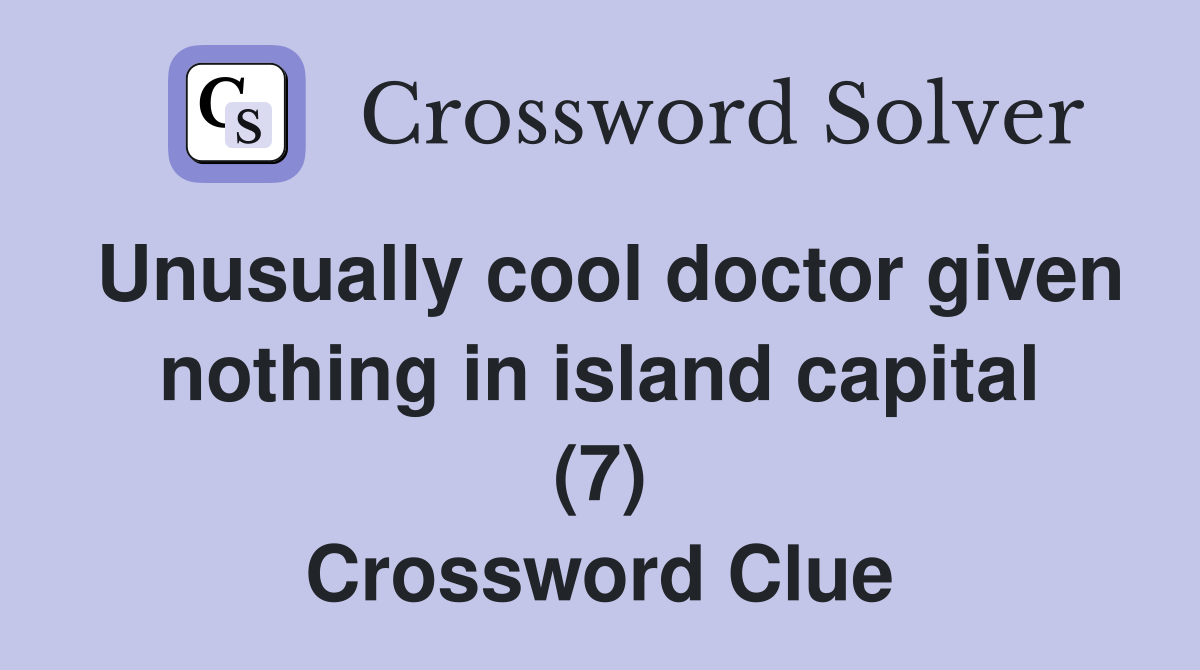 Unusually cool doctor given nothing in island capital (7) Crossword Clue