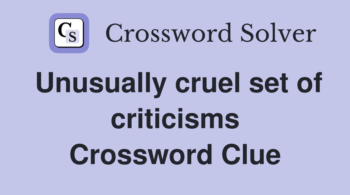 Unusually cruel set of criticisms Crossword Clue