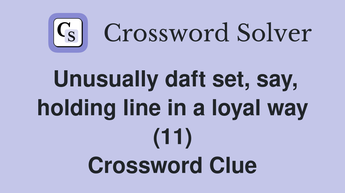 Unusually daft set, say, holding line in a loyal way (11) Crossword Clue