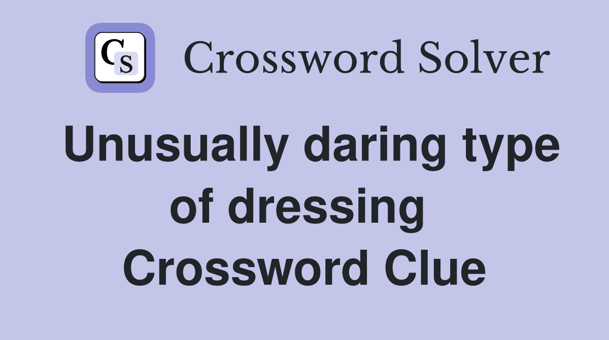 Unusually daring type of dressing  Crossword Clue