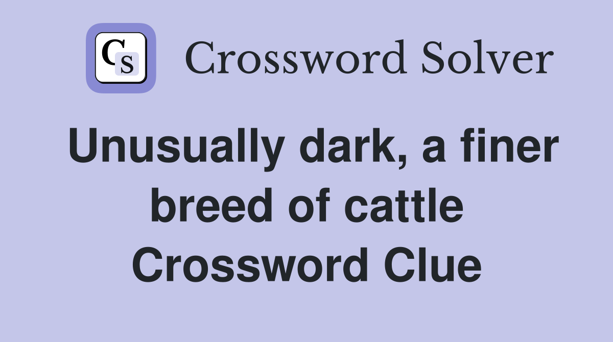 Unusually dark, a finer breed of cattle Crossword Clue