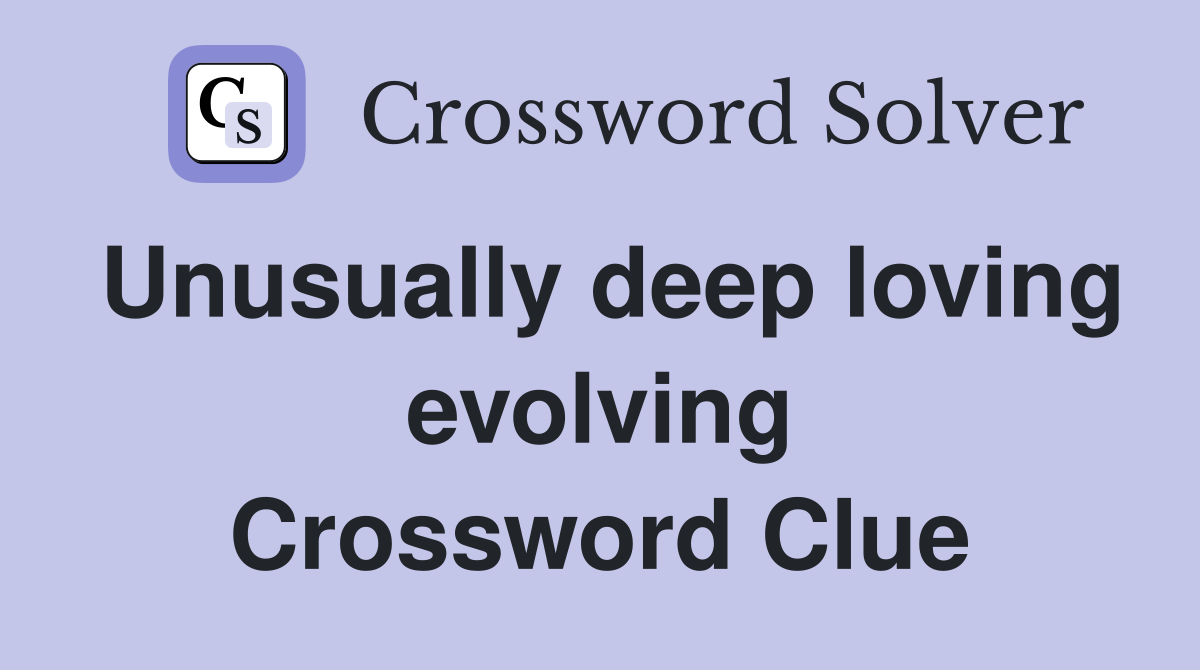 Unusually deep loving evolving Crossword Clue
