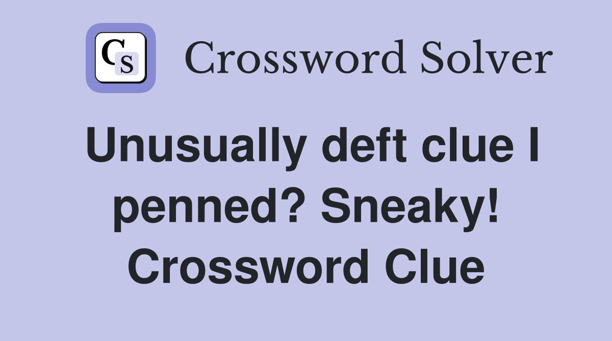 Unusually deft clue I penned? Sneaky! Crossword Clue