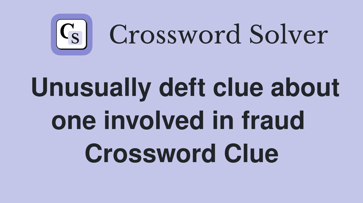 Unusually deft clue about one involved in fraud  Crossword Clue