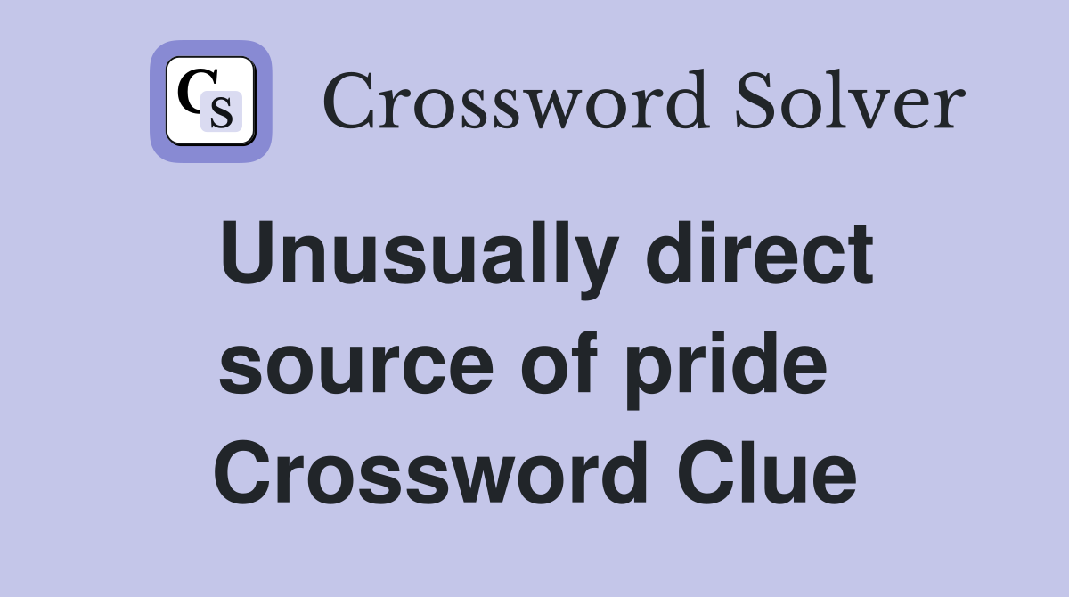 Unusually direct source of pride  Crossword Clue