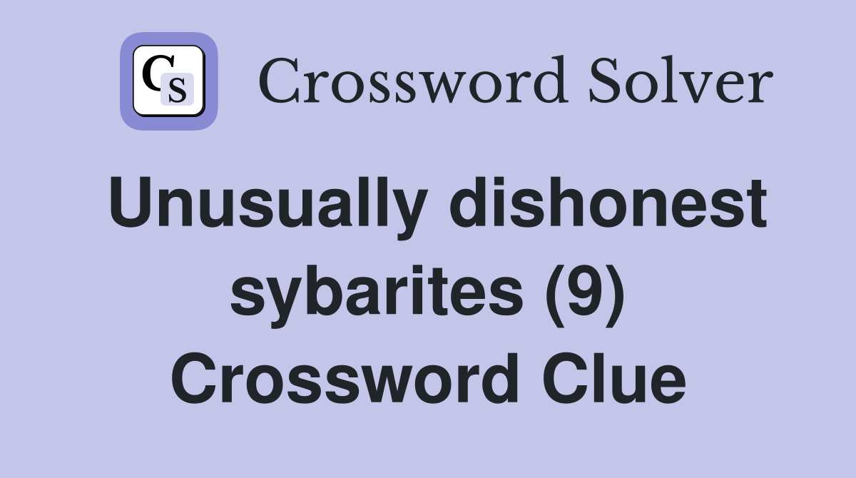 Unusually dishonest sybarites (9) Crossword Clue
