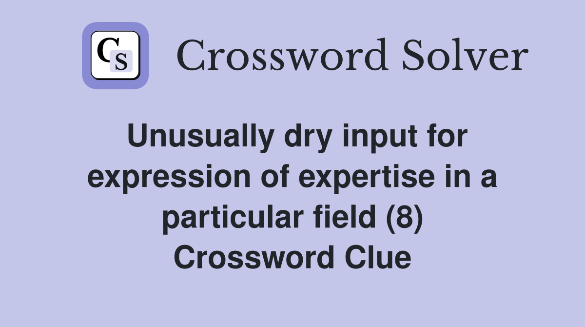 Unusually dry input for expression of expertise in a particular field (8) Crossword Clue