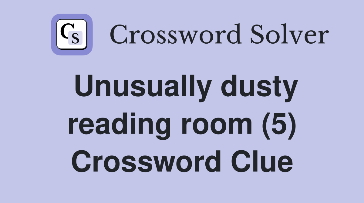 Unusually dusty reading room (5) Crossword Clue