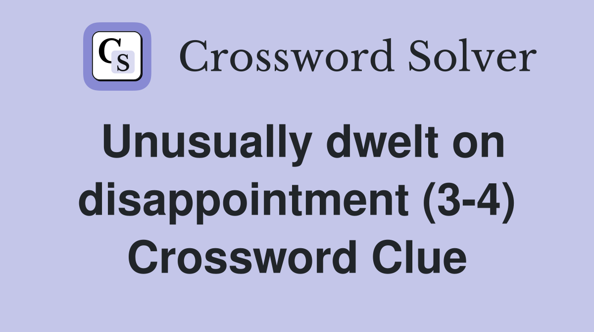 Unusually dwelt on disappointment (3-4) Crossword Clue
