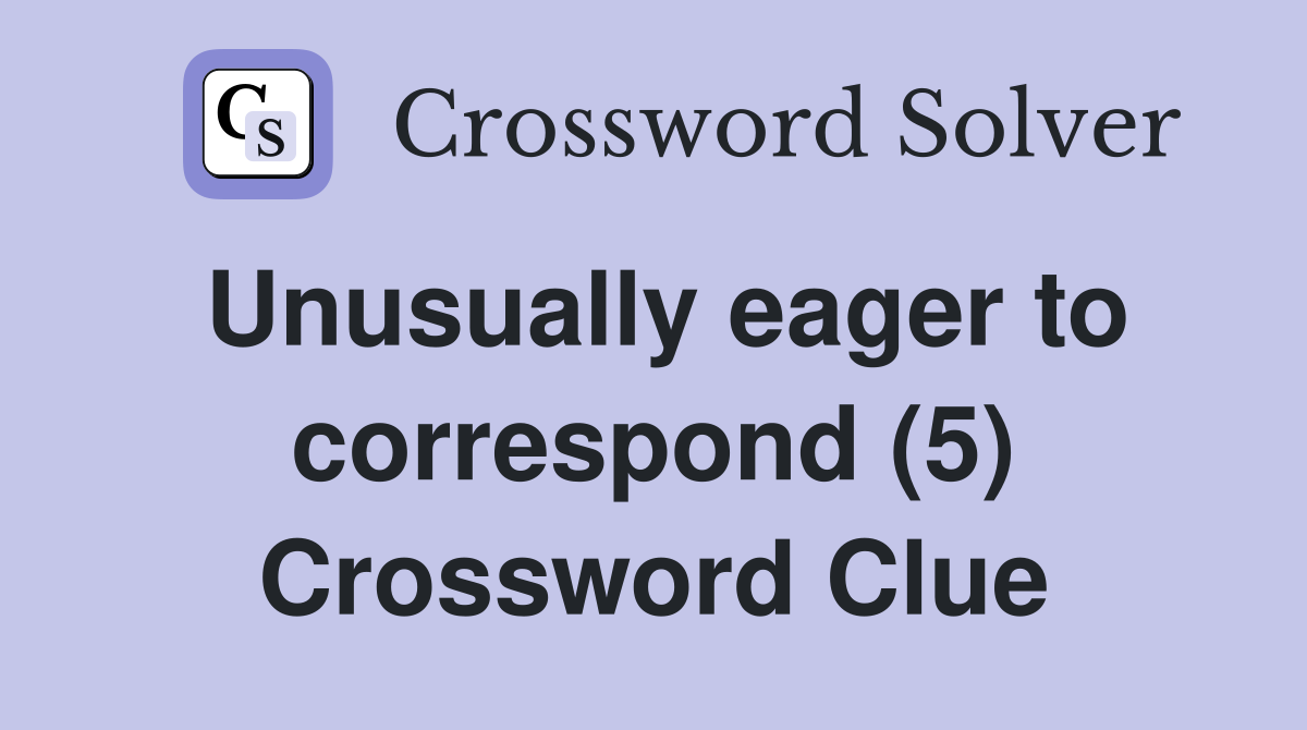 Unusually eager to correspond (5) Crossword Clue