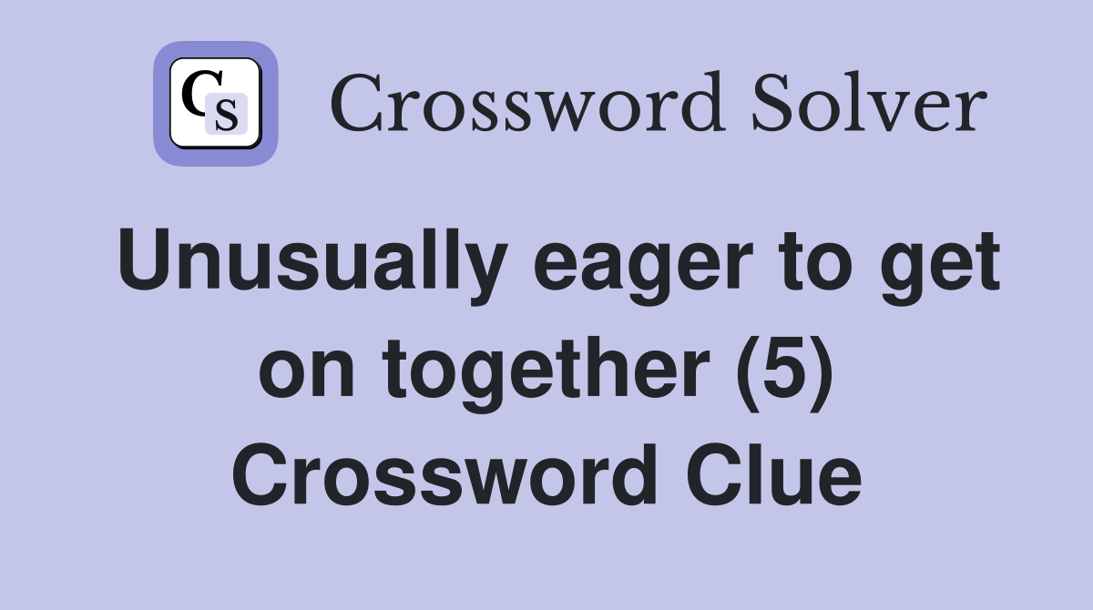 Unusually eager to get on together (5) Crossword Clue